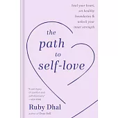The Path to Self-Love: Heal Your Heart, Set Healthy Boundaries, and Unlock Your Inner Strength