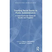 Teaching Social Equity in Public Administration: A Cross-Curricular Guide for Faculty and Programs