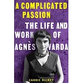 A Complicated Passion: The Life and Work of Agnès Varda
