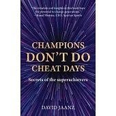 Champions Don’t Do Cheat Days: Secrets of the superachievers