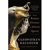 Cleopatra’s Daughter: From Roman Prisoner to African Queen