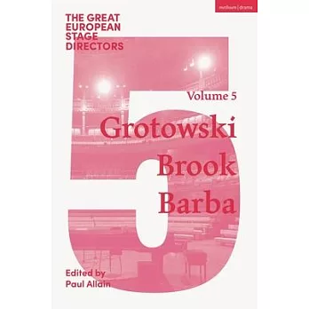 The Great European Stage Directors Volume 5: Grotowski, Brook, Barba