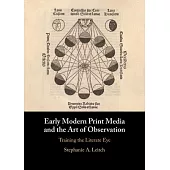 Early Modern Print Media and the Art of Observation: Training the Literate Eye
