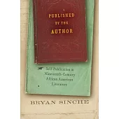 Published by the Author: Self-Publication in Nineteenth-Century African American Literature