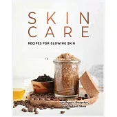 Natural Skin Care Recipes for Glowing Skin: Organic Solutions for Healthy, Radiant Complexions
