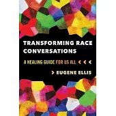 Transforming Race Conversations: A Healing Guide for Us All