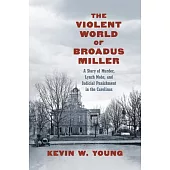 The Violent World of Broadus Miller: A Story of Murder, Lynch Mobs, and Judicial Punishment in the Carolinas
