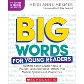 Big Words for Young Readers: Teaching Kids in Grades K to 5 to Decode--And Understand--Words with Multiple Syllables and Morphemes