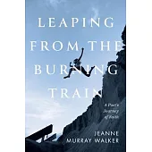 Leaping from the Burning Train: A Poet’s Journey of Faith