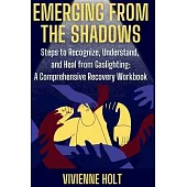 Emerging from the Shadows: Steps to Recognize, Understand, and Heal from Gaslighting: A Comprehensive Recovery Workbook