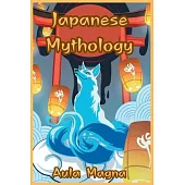 Japanese Mythology: Mysteries and Wonders of Ancient Japan: Tales of Gods and Legendary Creatures
