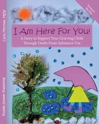 I Am Here For You!: A Story to Support Your Grieving Child Through Death From Substance Use (Pronoun: She)