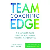 Team Coaching Edge: The Ultimate Guide to Coaching Teams to High Performance