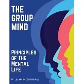 The Group Mind: Principles of The Mental Life