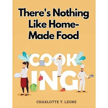 There’s Nothing Like Home-Made Food: Be Your Own Chef and Learn New Recipes