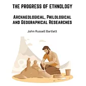 The Progress of Ethnology: Archaeological, Philological and Geographical Researches