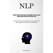 Nlp: Through The Use Of Neuro Linguistic Programming You May Train Your Mind For Success And Learn To Influence Others (Tec