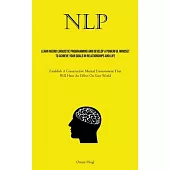 Nlp: Learn Neuro Linguistic Programming And Develop A Powerful Mindset To Achieve Your Goals In Relationships And Life (Est