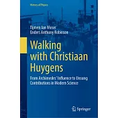 Walking with Christiaan Huygens: From Archimedes’ Influence to Unsung Contributions in Modern Science