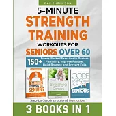 5-Minute Strength Training Workouts for Seniors Over 60: 3 Books In 1: 150+ Power-Packed Exercises to Restore Flexibility, Improve Posture, Build Bala