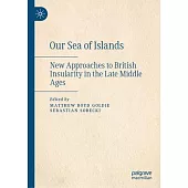 Our Sea of Islands: New Approaches to British Insularity in the Late Middle Ages