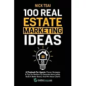 100 Real Estate Marketing Ideas: A Playbook For Agents: Proven Strategies & Tips for Realtors To Generate More Leads, Build A Better Brand And Win Mor