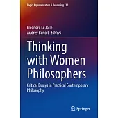 Thinking with Women Philosophers: Critical Essays in Practical Contemporary Philosophy