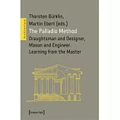 The Palladio Method: Draughtsman and Designer, Mason and Engineer. Learning from the Master