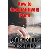 How to Competitively Price Your Product or Service: The most effective methods for pricing your product Business Man Are your Ready? Perfect Gift Idea