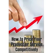 How to Price Your Product or Service Competitively: Perfect Gift Idea The best ways to price your product