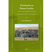 Christianity in Roman Scythia: Ecclesiastical Organization and Monasticism (4th to 7th Centuries)