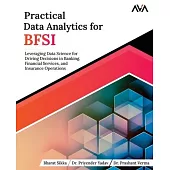Practical Data Analytics for BFSI: Leveraging Data Science for Driving Decisions in Banking, Financial Services, and Insurance Operations