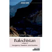 Balochistan: a saga of Insurgency, Freedom, and Injustice