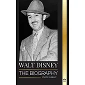 Walt Disney: The Biography of an American animator, his World, Vivid Imagination and Magic Creations and Films