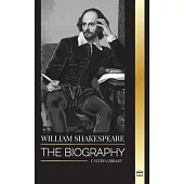 William Shakespeare: The Biography of an English Poet and his dedication to Romeo and Juliet, Macbeth, Hamlet, Othello, King Lear and more