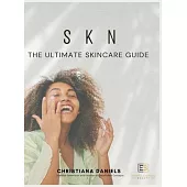 S K N The Ultimate Skincare Guide: The Ultimate Skincare Guide