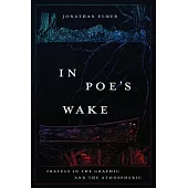 In Poe’s Wake: Travels in the Graphic and the Atmospheric