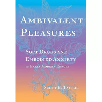 Ambivalent Pleasures: Soft Drugs and Embodied Anxiety in Early Modern Europe