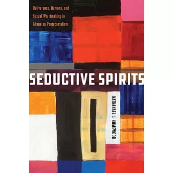 Seductive Spirits: Deliverance, Demons, and Sexual Worldmaking in Ghanaian Pentecostalism