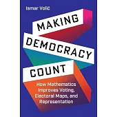Making Democracy Count: How Mathematics Improves Voting, Electoral Maps, and Representation