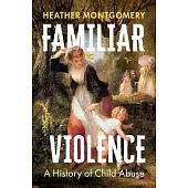 Familiar Violence: A History of Child Abuse