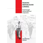 Making Republicans Liberal: Social Struggle and the Politics of Compromise