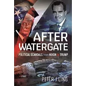 After Watergate: Political Scandals from Nixon to Trump