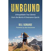 Unbound: Unforgettable True Stories from the World of Endurance Sports