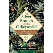 The Silver Branch and the Otherworld: Forest Magic and Plant Allies