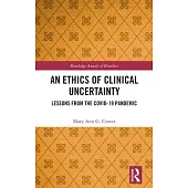 An Ethics of Clinical Uncertainty: Lessons from the Covid-19 Pandemic