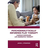Psychoanalytically Informed Play Therapy: Fantasy-Exposure Life-Narrative Therapy