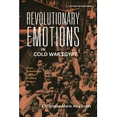 Revolutionary Emotions in Cold War Egypt: Islam, Communism, and Anti-Colonial Protest