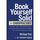 Book Yourself Solid for Chiropractors: The Fastest, Easiest, Most Reliable System for Getting More Patients Than You Can Handle, Even If You Hate Mark
