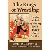 The Kings of Wrestling: Anecdotes and Stories of Wrestling from the Distant Past to Our Times